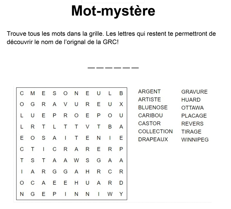 Tout d’abord, repérez tous les mots liés à la Monnaie royale canadienne qui sont cachés dans la grille du mot-mystère. Une fois que vous aurez encerclé tous les mots, les lettres qui restent épelleront le nom de notre orignal.   